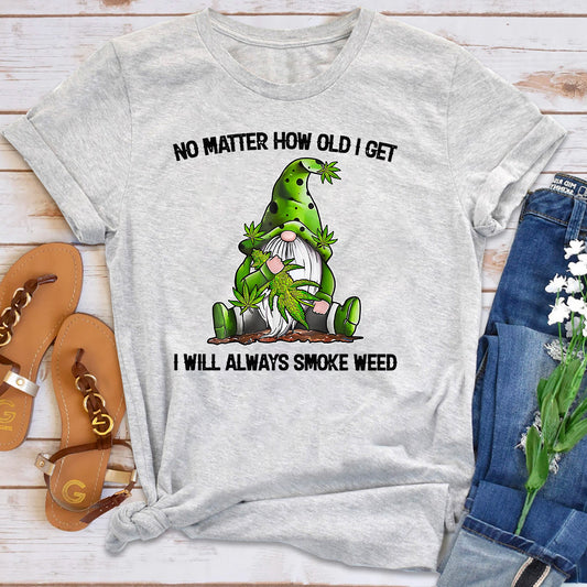 No Matter How Old I Get I Will Always Smoke Weed T-Shirt