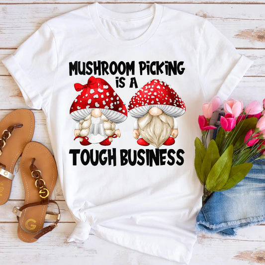 Mushroom Picking Is A Tough Business T-Shirt