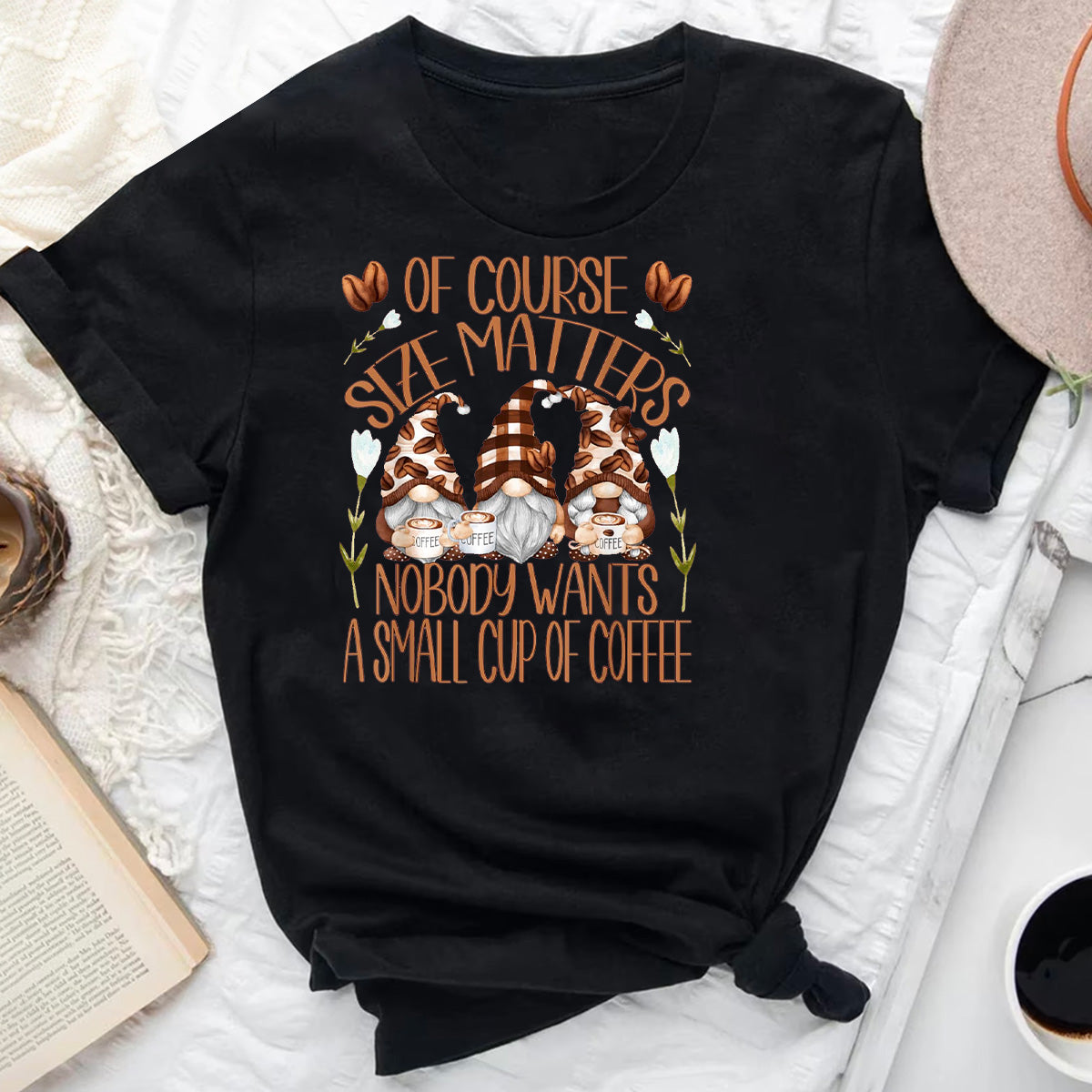 Of Course Size Matters Nobody Wants A Small Cup Of Coffee T-Shirt