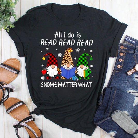 All I Do Is Read Read Read Gnome Matter What T-Shirt