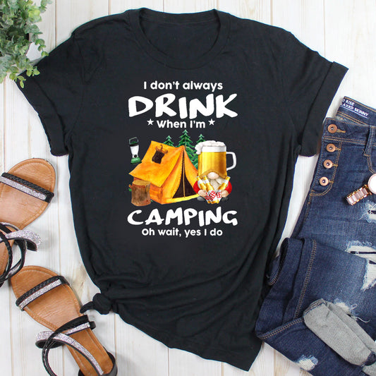 I Don't Always Drink When I'm Camping Oh Wait Yes I Do T-Shirt